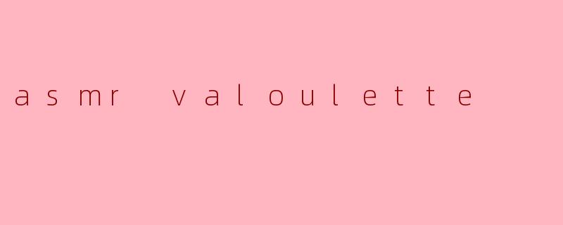 asmr valoulette